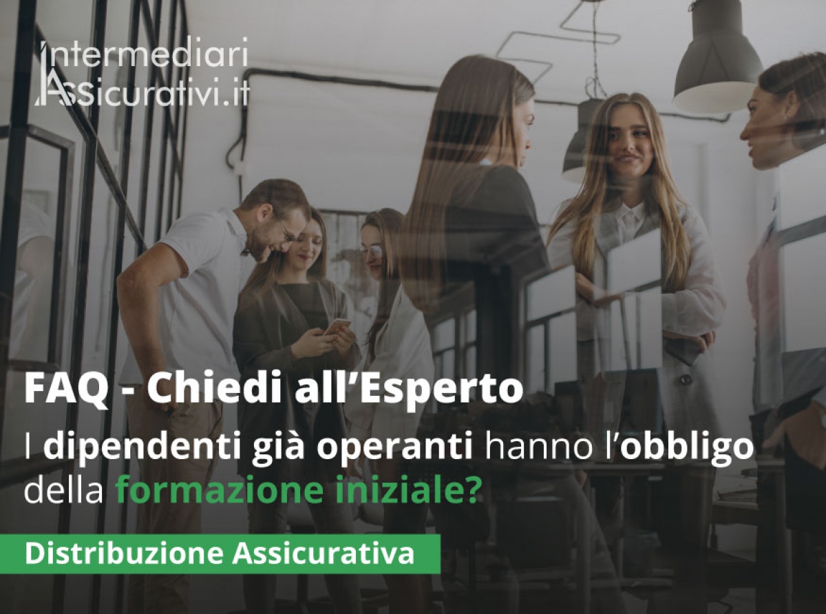 I dipendenti già operanti quali addetti all’attività di intermediazione assicurativa hanno l’obbligo della formazione iniziale?
